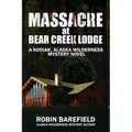 Massacre at Bear Creek Lodge: A Kodiak, Alaska Wilderness Mystery Novel - Paperback
