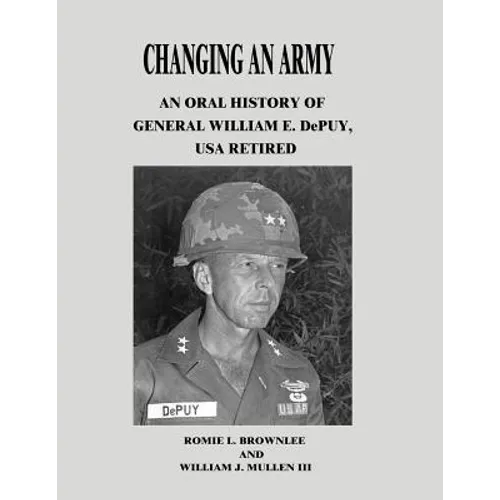 Changing An Army: An Oral History of General William E. DePuy, USA Retired