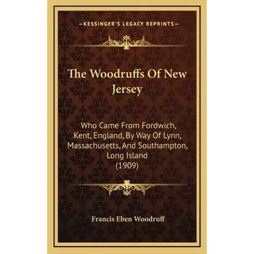 The Woodruffs Of New Jersey: Who Came From Fordwich, Kent, England, By Way Of Lynn, Massachusetts, And Southampton, Long Island (1909)