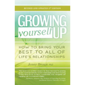 Growing Yourself Up, 2nd Edition: How to Bring Your Best to All of Life's Relationships - Paperback