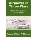 Airpower in Three Wars (World War II, Korea and Vietnam)