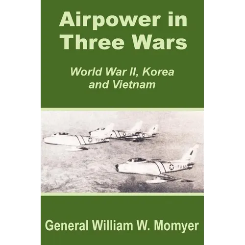 Airpower in Three Wars (World War II, Korea and Vietnam)