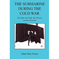 The Submarine During the Cold War - The Men, the Pride, the Threats, and the Disasters