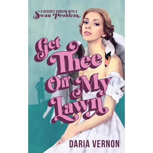 Get Thee Off My Lawn: A Regency RomCom with a Swan Problem - Paperback