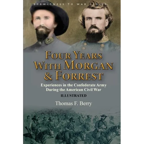 Four Years With Morgan and Forrest: Experiences in the Confederate Army During the American Civil War - Hardcover