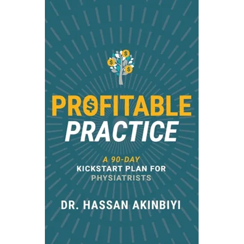 Profitable Practice: A 90-Day Kickstart Plan for Physiatrists - Paperback