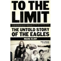 To the Limit: The Untold Story of the Eagles - Paperback