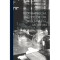 Biographical Sketch of Dr. William T.G. Morton - Paperback