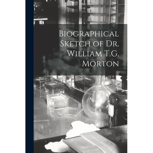 Biographical Sketch of Dr. William T.G. Morton - Paperback