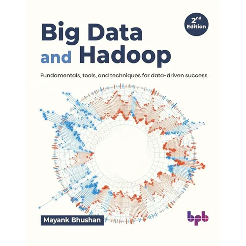 Big Data and Hadoop: Fundamentals, Tools, and Techniques for Data-Driven Success - Paperback