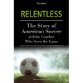 Relentless: The Story of American Soccer and the Coaches Who Helped Grow the Game - Paperback