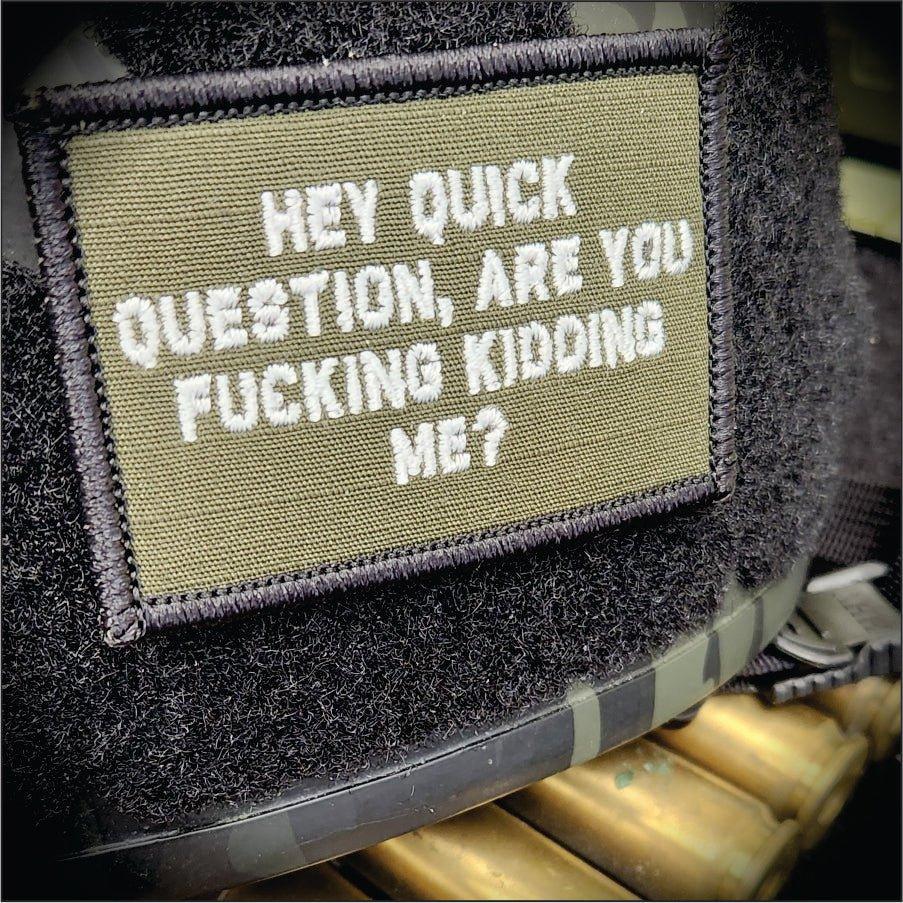 As Seen on Socials - "Hey Question, Are You Fucking Kidding Me?" - 2x3 Patch - Olive Drab w/White