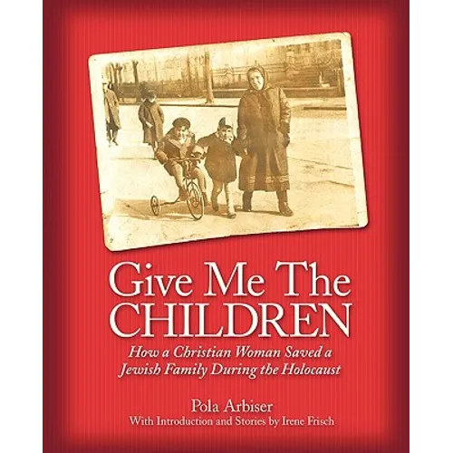 Give Me the Children: How a Christian Woman Saved a Jewish Family During the Holocaust