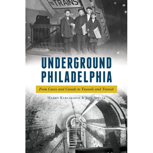 Underground Philadelphia: From Caves and Canals to Tunnels and Transit