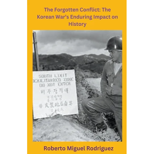 The Forgotten Conflict: The Korean War's Enduring Impact on History - Paperback