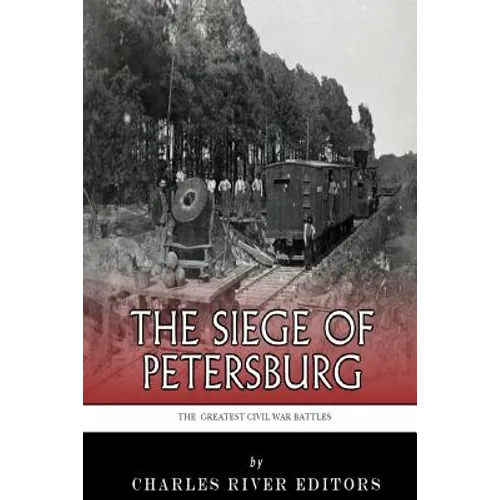 The Greatest Civil War Battles: The Siege of Petersburg