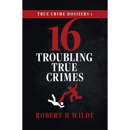 True Crime Dossiers 1: 16 Troubling True Crimes - Paperback