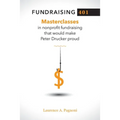 Fundraising 401: Masterclasses in Nonprofit Fundraising That Would Make Peter Drucker Proud - Paperback