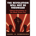 The Revolution Will Not Be Theorized: Cultural Revolution in the Black Power Era
