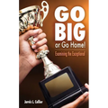 Go Big or Go Home! Examining the Exceptional - Paperback