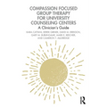 Compassion Focused Group Therapy for University Counseling Centers: A Clinician's Guide - Paperback