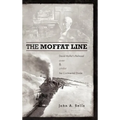 The Moffat Line: David Moffat's Railroad Over and Under the Continental Divide