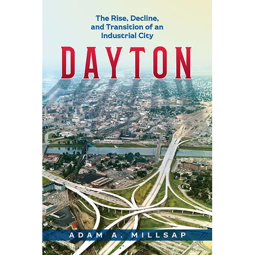 Dayton: The Rise, Decline, and Transition of an Industrial City