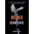 The Murder of Innocence: The Truth about Sexual Abuse and the Catholic Church - Hardcover