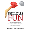 Serious Fun: Your Step-by-Step Guide to Leading Remarkably Fun Programs That Make A Difference - Paperback