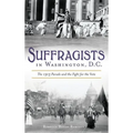 Suffragists in Washington, DC: The 1913 Parade and the Fight for the Vote