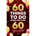 60 Things to Do When You Turn 60 Years Old - Paperback