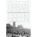 Urban Green: Nature, Recreation, and the Working Class in Industrial Chicago