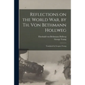 Reflections on the World War, by Th. Von Bethmann Hollweg; Translated by Geogreo Young