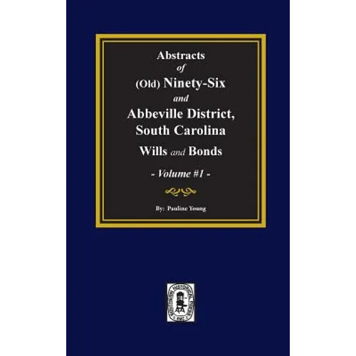 (Old) Ninety-Six and Abbeville District, South Carolina Wills and Bonds, Abstracts of. (Volume #1)