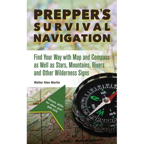Prepper's Survival Navigation: Find Your Way with Map and Compass as Well as Stars, Mountains, Rivers and Other Wilderness Signs - Paperback