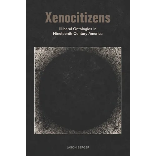 Xenocitizens: Illiberal Ontologies in Nineteenth-Century America