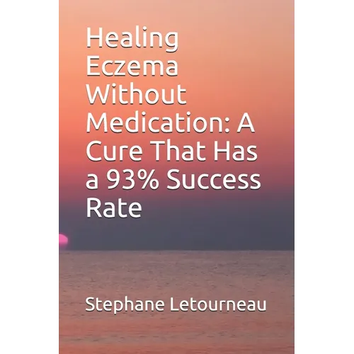 Healing Eczema Without Medication: A Cure That Has a 93% Success Rate - Paperback