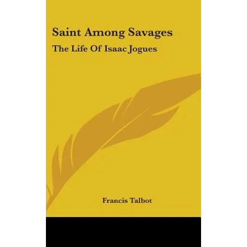 Saint Among Savages: The Life Of Isaac Jogues