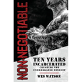 Non-Negotiable: Ten Years Incarcerated- Creating the Unbreakable Mindset - Paperback
