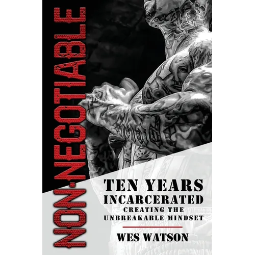 Non-Negotiable: Ten Years Incarcerated- Creating the Unbreakable Mindset - Paperback