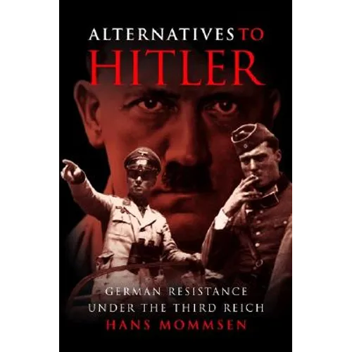 Alternatives to Hitler: German Resistance Under the Third Reich
