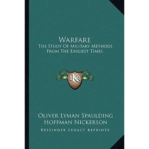 Warfare: The Study Of Military Methods From The Earliest Times