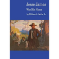 Jesse James Was His Name; Or, Fact and Fiction Concerning the Careers of the Notorious James Brothers of Missouri