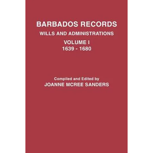 Barbados Records. Wills and Administrations: Volume I, 1639-1680