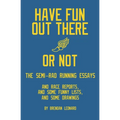 Have Fun Out There Or Not: The Semi-Rad Running Essays - Paperback