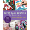 Super Easy Quilting for Beginners: Patterns, Projects, and Tons of Tips to Get Started in Quilting - Paperback