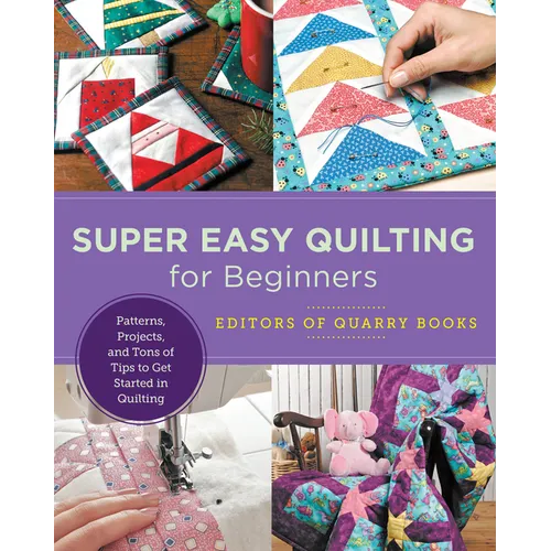 Super Easy Quilting for Beginners: Patterns, Projects, and Tons of Tips to Get Started in Quilting - Paperback