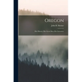 Oregon: Her History, Her Great Men, Her Literature