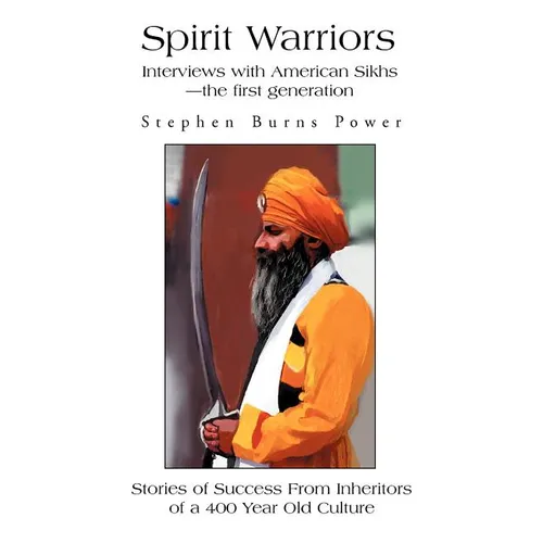 Spirit Warriors: Interviews with American Sikhs--the first generation - Paperback