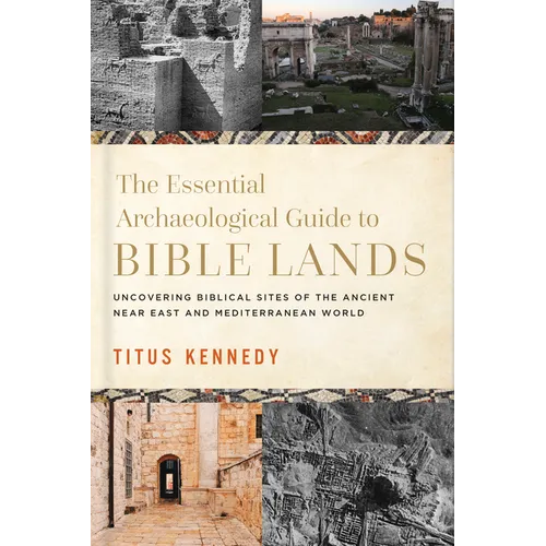 The Essential Archaeological Guide to Bible Lands: Uncovering Biblical Sites of the Ancient Near East and Mediterranean World - Hardcover